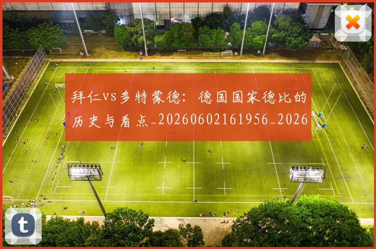 拜仁vs多特蒙德:德国国家德比的历史与看点_20260602161956_20260707014456