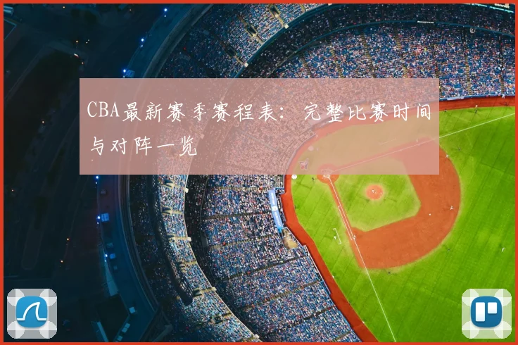 CBA最新赛季赛程表:完整比赛时间与对阵一览