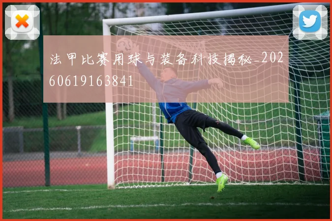 法甲比赛用球与装备科技揭秘_20260619163841