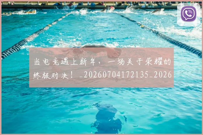当电竞遇上新年,一场关于荣耀的终极对决!_20260704172135_20260722155719