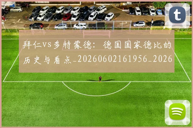 拜仁vs多特蒙德:德国国家德比的历史与看点_20260602161956_20260707014456_20260723182500