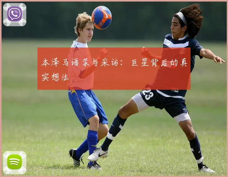 本泽马语录与采访:巨星背后的真实想法