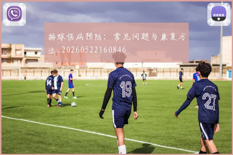 排球伤病预防：常见问题与康复方法_20260522160846