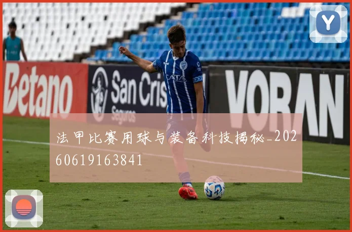 法甲比赛用球与装备科技揭秘_20260619163841