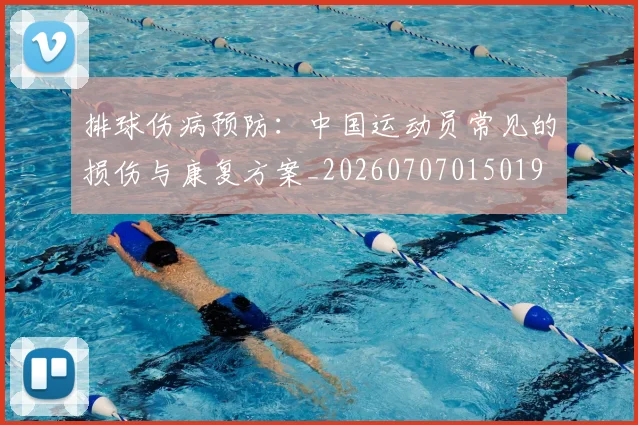 排球伤病预防：中国运动员常见的损伤与康复方案_20260707015019